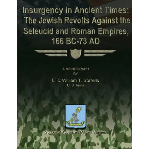 Insurgency in Ancient Times: The Jewish Revolts Against the Seleucid and Roman Empires, 166 BC-73 AD - Paperback