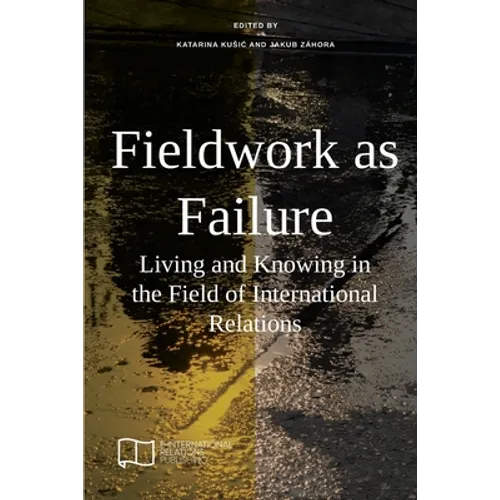 Fieldwork as Failure: Living and Knowing in the Field of International Relations - Paperback