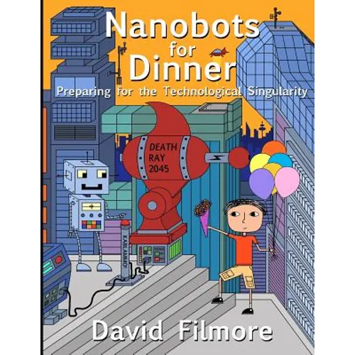 Nanobots for Dinner: Preparing for the Technological Singularity - Paperback