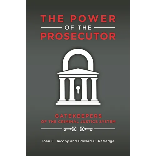 The Power of the Prosecutor: Gatekeepers of the Criminal Justice System - Hardcover