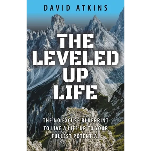 The Leveled Up Life: The No Excuse Blueprint to Live a Life Up to Your Fullest Potential - Paperback