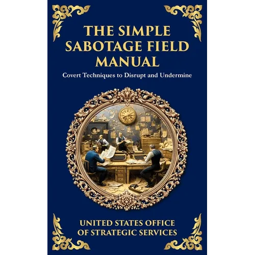 The Simple Sabotage Field Manual: Covert Disruption, Psychological Warfare, and the Art of Everyday Resistance - Paperback