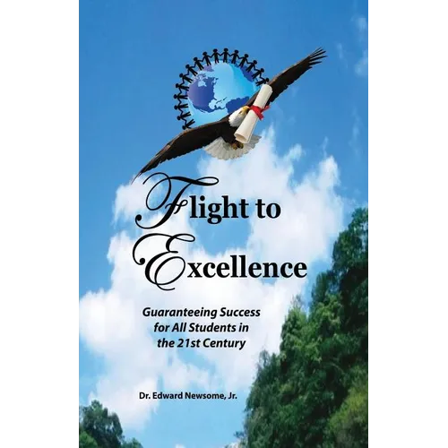 Flight to Excellence: Guaranteeing Success for All Students in the 21st Century - Paperback