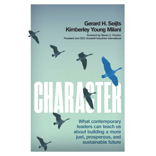 Character: What Contemporary Leaders Can Teach Us about Building a More Just, Prosperous, and Sustainable Future - Hardcover