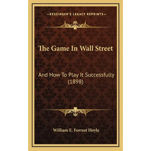 The Game in Wall Street: And How to Play It Successfully (1898) - Hardcover