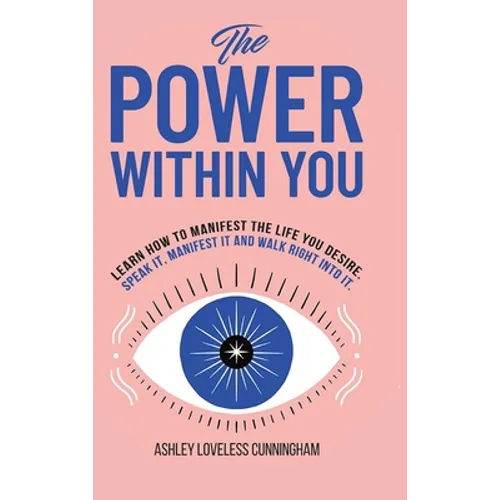 The Power Within You: Learn How To Manifest The Life You Desire - Hardcover