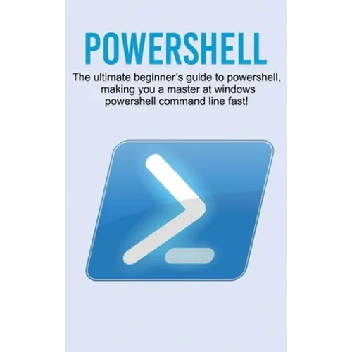 Powershell: The ultimate beginner's guide to Powershell, making you a master at Windows Powershell command line fast! - Hardcover