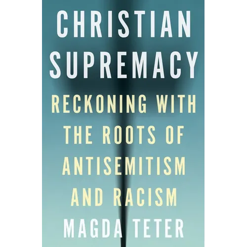 Christian Supremacy: Reckoning with the Roots of Antisemitism and Racism - Paperback