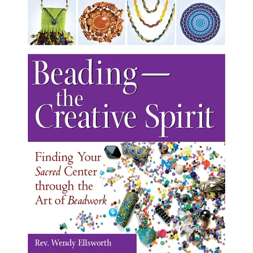 Beading--The Creative Spirit: Finding Your Sacred Center Through the Art of Beadwork - Hardcover