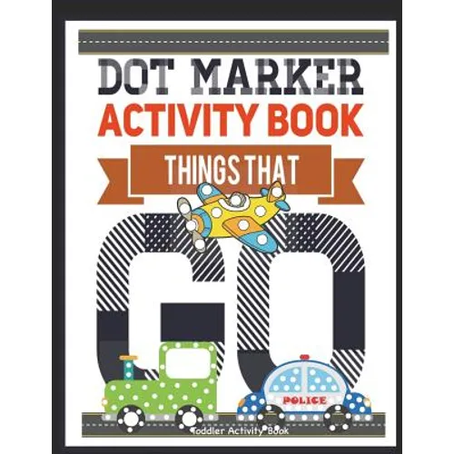 Dot Marker Activity Book Things That Go Toddler Activity Book: Paint Daubers Activity Book Dot Marker Workbook Dot Art Marker Book - Paperback