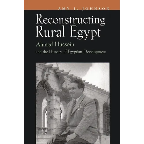 Reconstructing Rural Egypt: Ahmed Hussein and the History of Egyptian Development - Hardcover