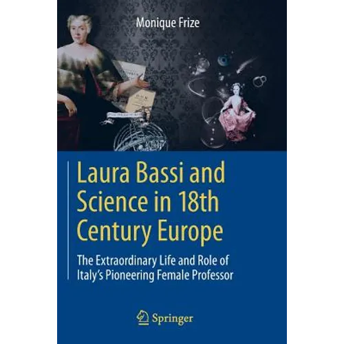 Laura Bassi and Science in 18th Century Europe: The Extraordinary Life and Role of Italy's Pioneering Female Professor - Paperback