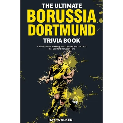 The Ultimate Borussia Dortmund Trivia Book: A Collection of Amazing Trivia Quizzes and Fun Facts for Die-Hard Borussia DVB Fans! - Paperback