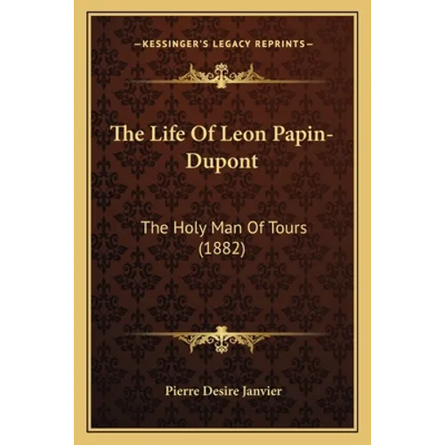 The Life of Leon Papin-DuPont: The Holy Man of Tours (1882) - Paperback