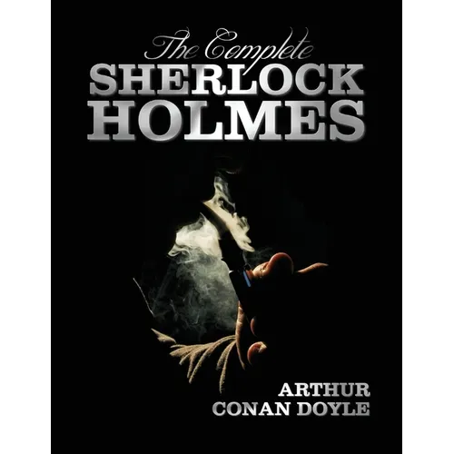 The Complete Sherlock Holmes - Unabridged and Illustrated - A Study in Scarlet, the Sign of the Four, the Hound of the Baskervilles, the Valley of Fea - Paperback