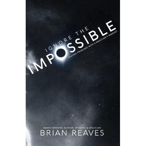 Ignore the Impossible: Solving Problems With A Magician's Mindset - Paperback