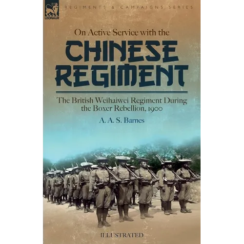 On Active Service with the Chinese Regiment: The British Weihaiwei Regiment During the Boxer Rebellion, 1900 - Paperback