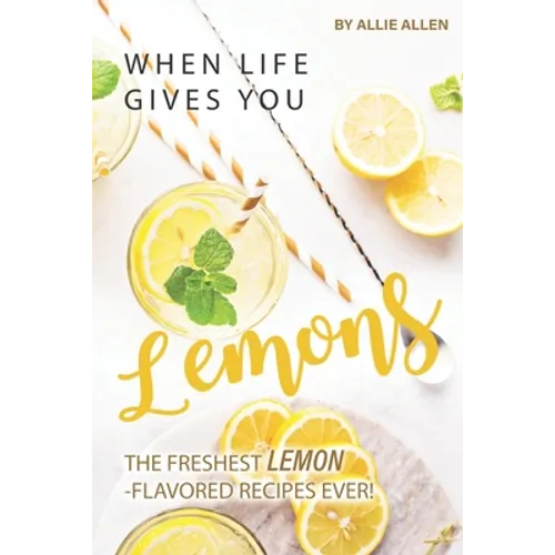 When Life Gives You Lemons: The Freshest Lemon-Flavored Recipes Ever! - Paperback