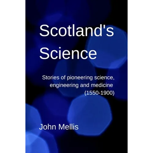 Scotland's Science: Stories of pioneering science, engineering and medicine (1550-1900) - Paperback