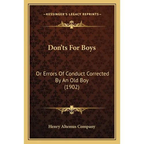 Don'ts For Boys: Or Errors Of Conduct Corrected By An Old Boy (1902) - Paperback