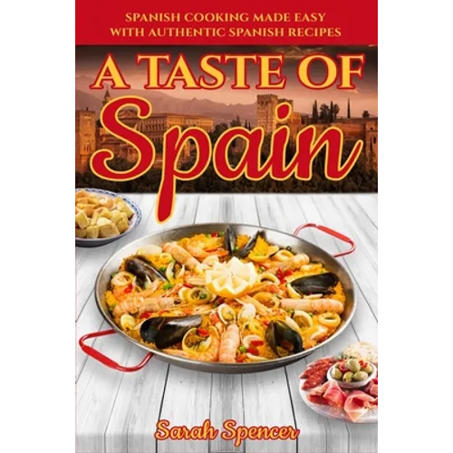 A Taste of Spain: Traditional Spanish Cooking Made Easy with Authentic Spanish Recipes - Paperback