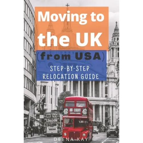 Moving to the UK (from USA): The essential step by step relocation guide of 2021. The most important things to know before and after you move to the U - Paperback