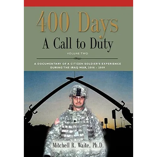 400 DAYS - A Call to Duty: A Documentary of a Citizen-Soldier's Experience During the Iraq War 2008/2009 - Volume 2 - Hardcover