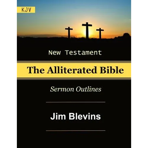The Alliterated Bible - KJV - New Testament - Matthew-Revelation: Sermon Outlines - Paperback