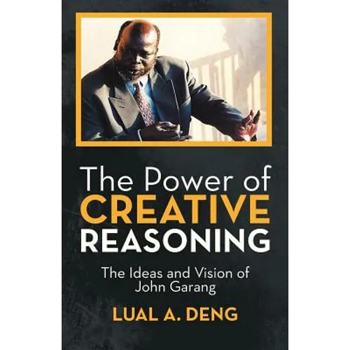 The Power of Creative Reasoning: The Ideas and Vision of John Garang - Paperback
