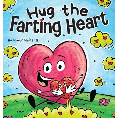 Hug the Farting Heart: A Story About a Heart That Farts - Hardcover