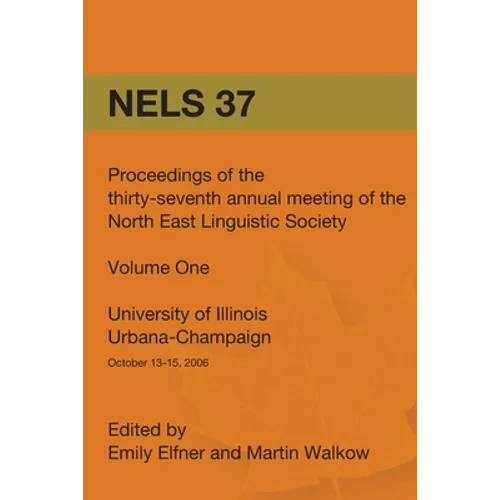 Nels 37: Proceedings of the 37th Annual Meeting of the North East Linguistic Society: Volume 1 - Paperback