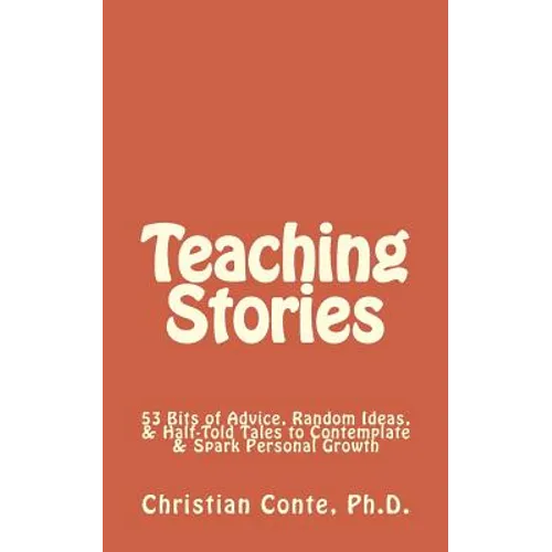 Teaching Stories: 53 Bits of Advice, Random Ideas, & Half-Told Tales to Contemplate & Spark Personal Growth - Paperback