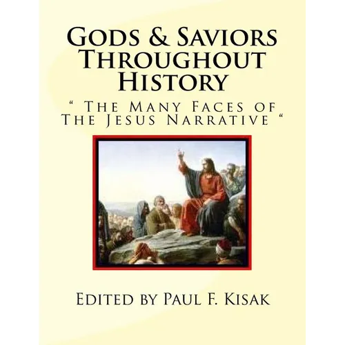 Gods & Saviors Throughout History: " The Many Faces of The Jesus Narrative " - Paperback