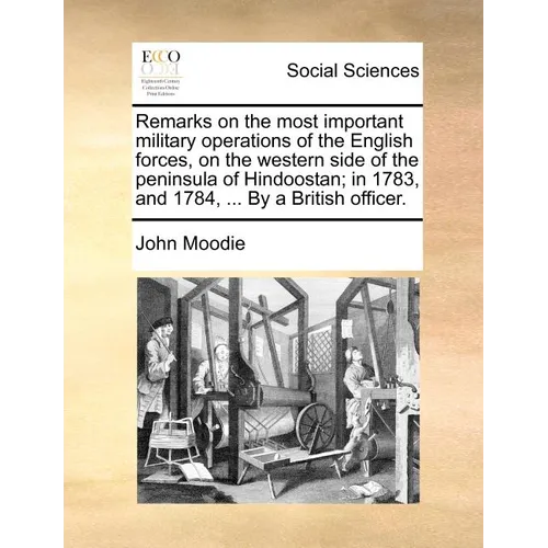 Remarks on the most important military operations of the English forces, on the western side of the peninsula of Hindoostan; in 1783, and 1784, ... By - Paperback
