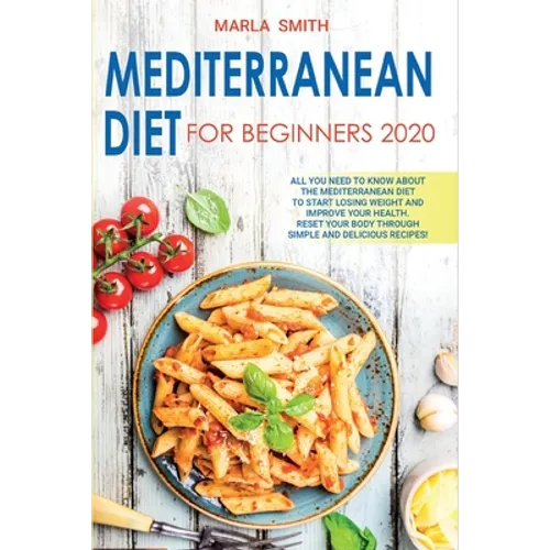 Mediterranean Diet for Beginners: All You Need to Know about the Mediterranean Diet to Start Losing Weight and Improve Your Health. Reset Your Body Th - Paperback