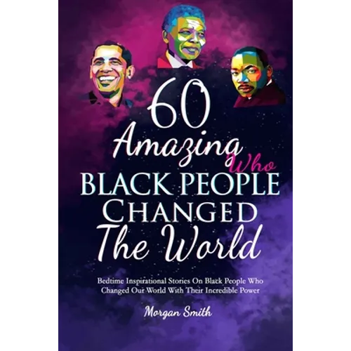 60 Amazing Black People Who Changed The World: Bedtime Inspirational Stories On Black People Who Changed Our World With Their Incredible Power - Paperback