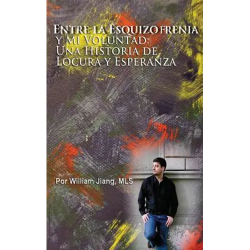 Entre la Esquizofrenia y Mi Voluntad: Una Historia de Locura y Esperanza - Paperback