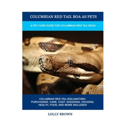 Columbian Red Tail Boa as Pets: A Pet Care Guide for Columbian Red Tail Boas - Paperback