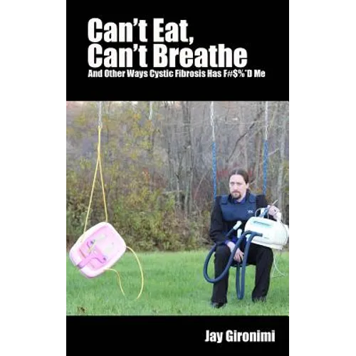 Can't Eat, Can't Breathe and Other Ways Cystic Fibrosis Has F#$%*d Me - Paperback