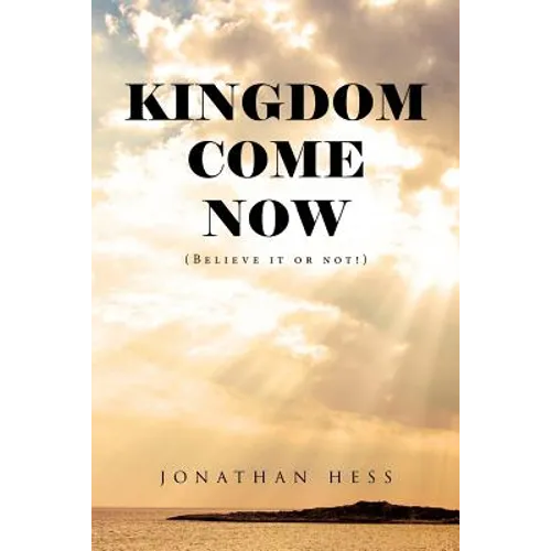 Kingdom Come Now: (Believe it or not!) - Paperback