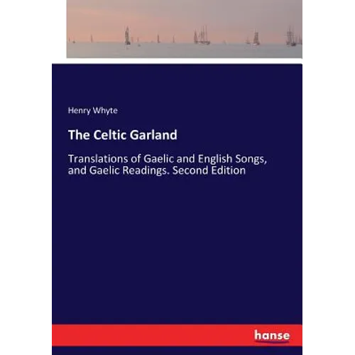 The Celtic Garland: Translations of Gaelic and English Songs, and Gaelic Readings. Second Edition - Paperback