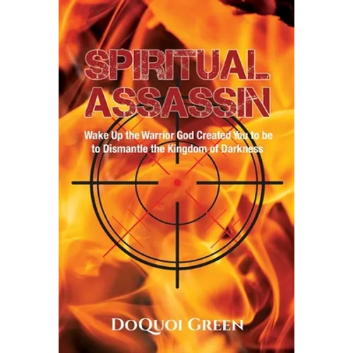 Spiritual Assassin: Wake Up the Warrior God Created You to be to Dismantle the Kingdom of Darkness - Paperback