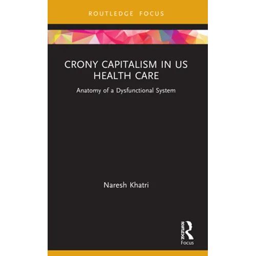 Crony Capitalism in US Health Care: Anatomy of a Dysfunctional System - Paperback
