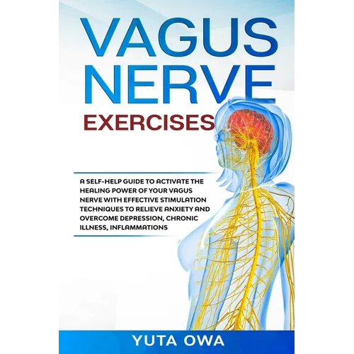 Vagus Nerve Exercises: A self-help guide to activate the healing power of your Vagus Nerve with Effective stimulation techniques to relieve a - Paperback
