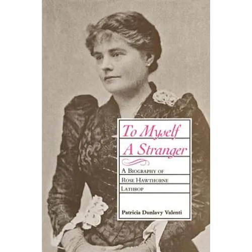 To Myself a Stranger: A Biography of Rose Hawthorne Lathrop - Paperback