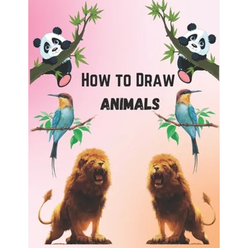 How To Draw Animals For Kids 9-12: Simple And Easy Step-by-step Guide Book To Draw Cute Animals - Paperback