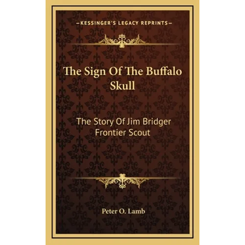 The Sign Of The Buffalo Skull: The Story Of Jim Bridger Frontier Scout - Hardcover