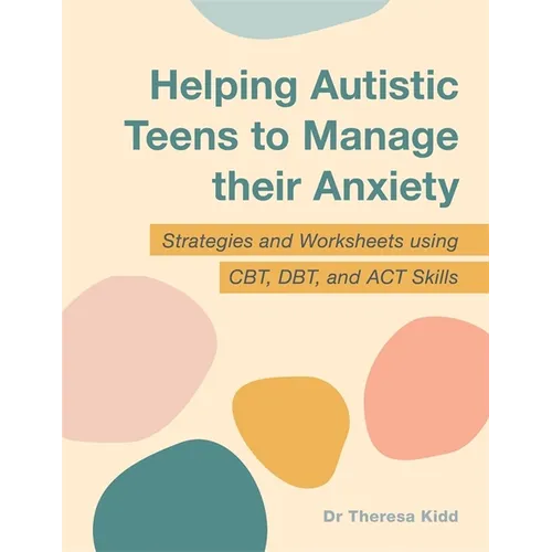 Helping Autistic Teens to Manage Their Anxiety: Strategies and Worksheets Using Cbt, Dbt, and ACT Skills - Paperback