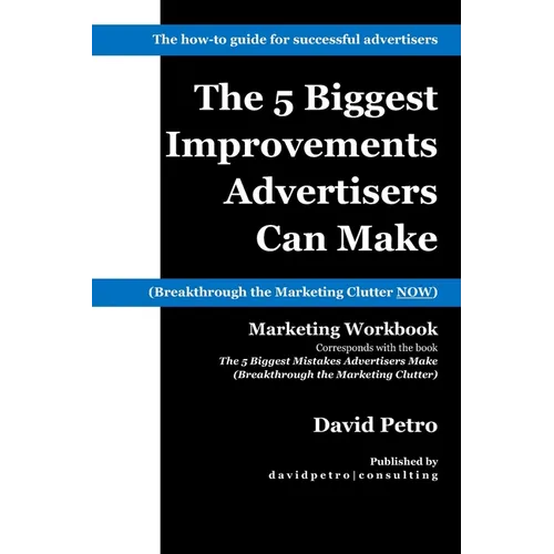 The 5 Biggest Improvements Advertisers Can Make: Breakthrough the Marketing Clutter NOW - Paperback