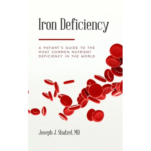 Iron Deficiency: A Patient's Guide to the Most Common Nutrient Deficiency in the World - Paperback